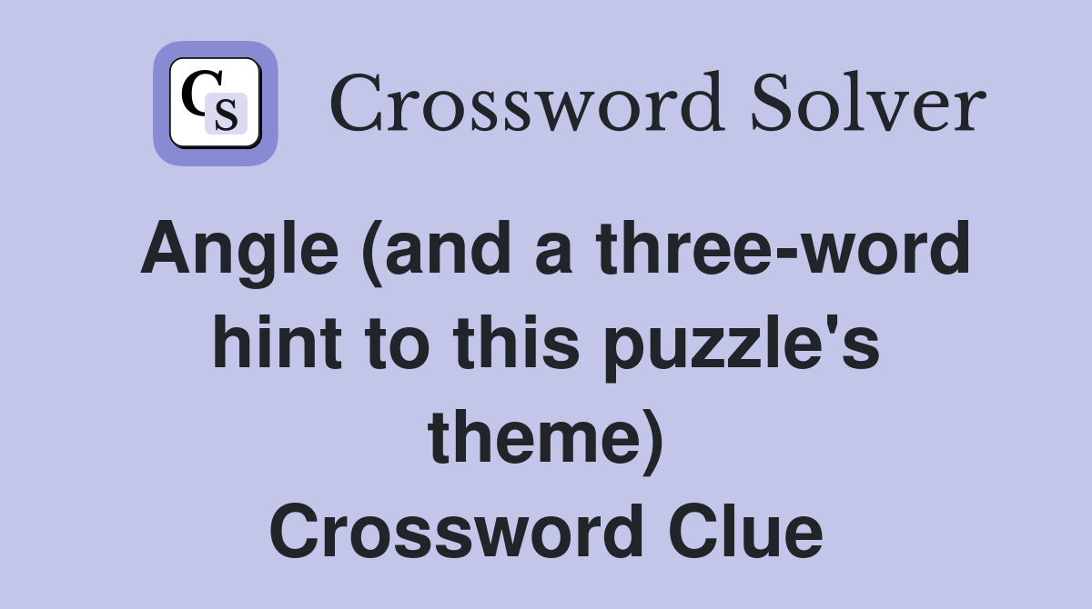 Angle (and a three-word hint to this puzzle's theme) - Crossword Clue